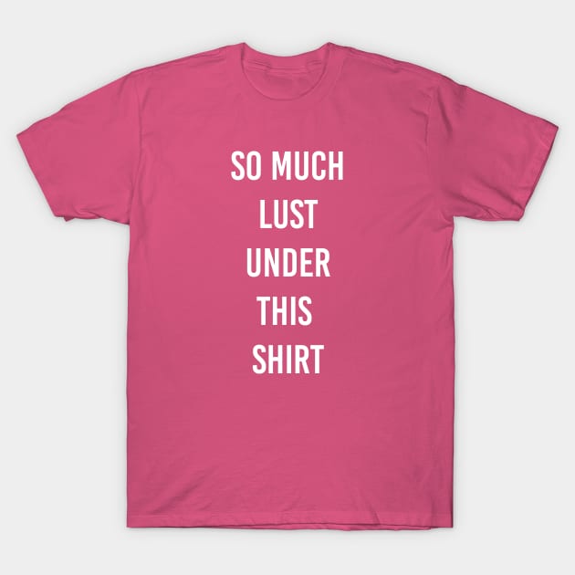 lust under shirt T-Shirt by ilovemyshirt